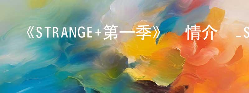 畢曉龍發布《STRANGE+第一季》詳情介紹_STRANGE+第一季已完結在線觀看_STRANGE+第一季迅雷下載_日漫